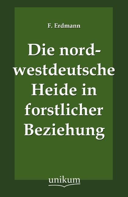 Produktbild: Erdmann, F: Die nordwestdeutsche Heide in forstlicher Bezieh