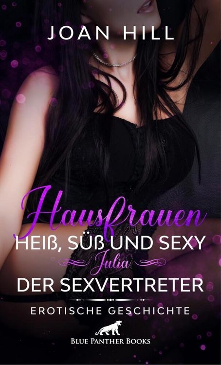 Produktbild: Hausfrauen: Hei&szlig;, s&uuml;&szlig; und sexy - Julia - Der Sexvertreter | Erotische Geschichte + 2 weitere Geschichten