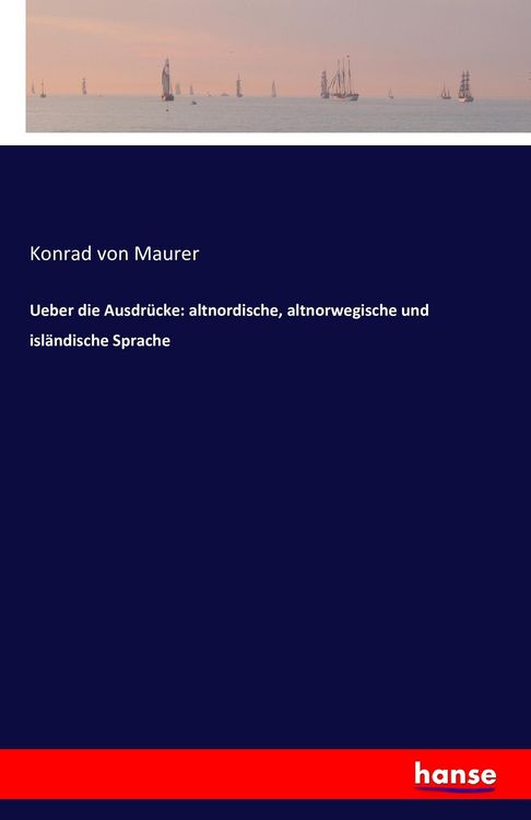Produktbild: Ueber die Ausdr&uuml;cke: altnordische, altnorwegische und isl&auml;ndische Sprache