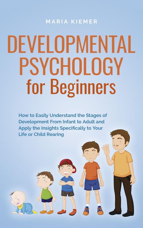 Produktbild: Developmental Psychology for Beginners How to Easily Understand the Stages of Development From Infant to Adult and Apply the Insights Specifically to