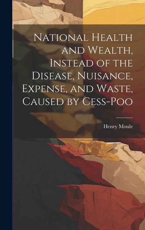 Produktbild: National Health and Wealth, Instead of the Disease, Nuisance, Expense, and Waste, Caused by Cess-poo