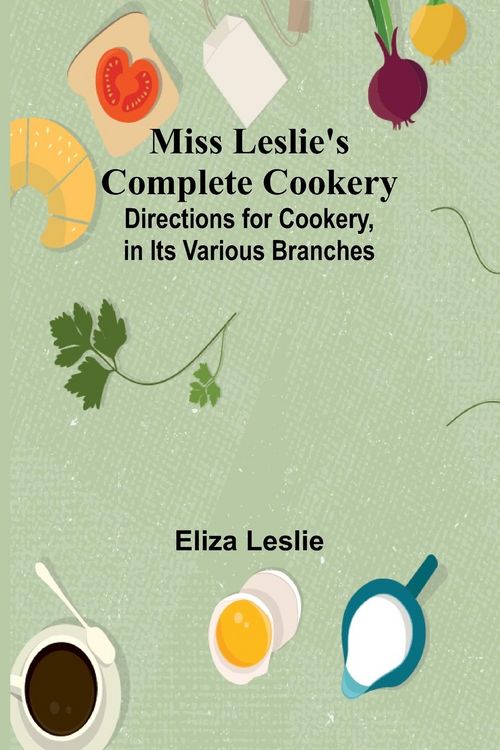 Produktbild: Miss Leslie's Complete Cookery; Directions for Cookery, in Its Various Branches
