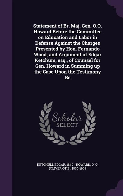 Produktbild: Statement of Br. Maj. Gen. O.O. Howard Before the Committee on Education and Labor in Defense Against the Charges Presented by Hon. Fernando Wood, and
