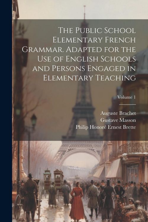 Produktbild: The Public School Elementary French Grammar. Adapted for the use of English Schools and Persons Engaged in Elementary Teaching; Volume 1