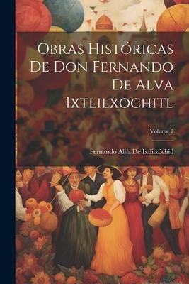 Produktbild: Obras Hist&oacute;ricas De Don Fernando De Alva Ixtlilxochitl; Volume 2