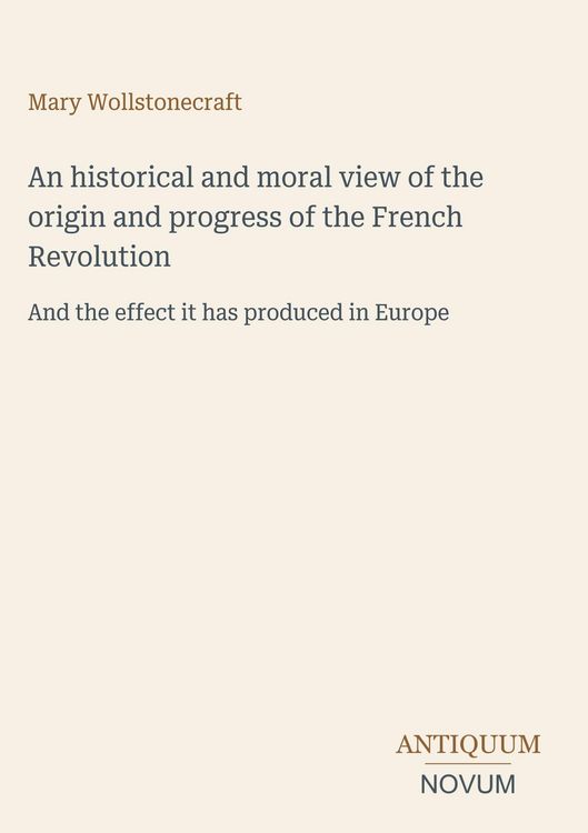 Produktbild: An historical and moral view of the origin and progress of the French Revolution