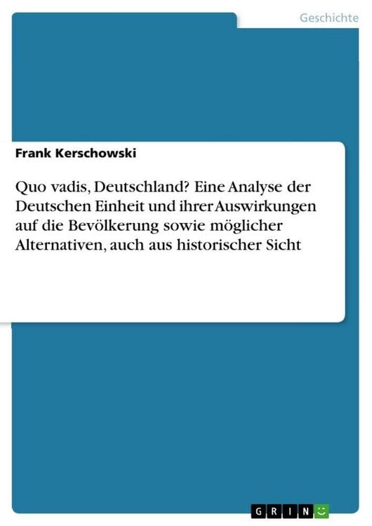 Produktbild: Quo vadis, Deutschland? Eine Analyse der Deutschen Einheit und ihrer Auswirkungen auf die Bev&ouml;lkerung sowie m&ouml;glicher Alternativen, auch aus historischer Sicht