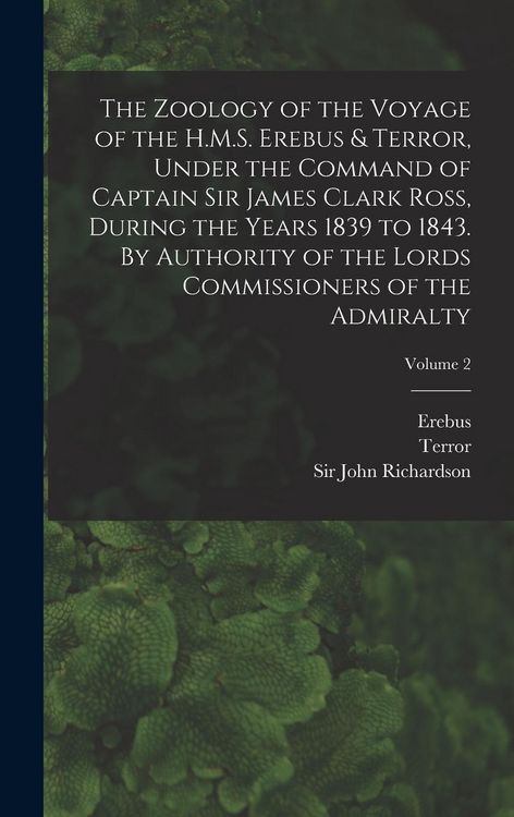 Produktbild: The Zoology of the Voyage of the H.M.S. Erebus & Terror, Under the Command of Captain Sir James Clark Ross, During the Years 1839 to 1843. By Authorit