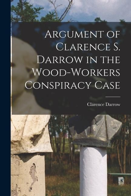 Produktbild: Argument of Clarence S. Darrow in the Wood-Workers Conspiracy Case