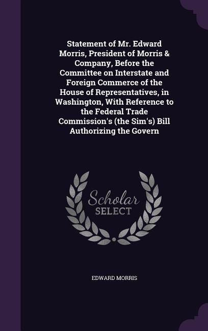Produktbild: Statement of Mr. Edward Morris, President of Morris & Company, Before the Committee on Interstate and Foreign Commerce of the House of Representatives