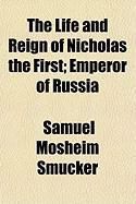 Produktbild: The Life and Reign of Nicholas the First; Emperor of Russia