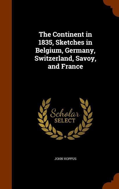 Produktbild: The Continent in 1835, Sketches in Belgium, Germany, Switzerland, Savoy, and France