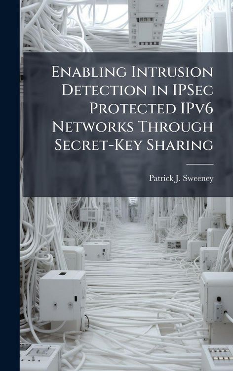 Produktbild: Enabling Intrusion Detection in IPSec Protected IPv6 Networks Through Secret-Key Sharing