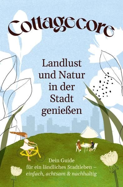 Produktbild: COTTAGECORE - Landlust und Natur in der Stadt genie&szlig;en