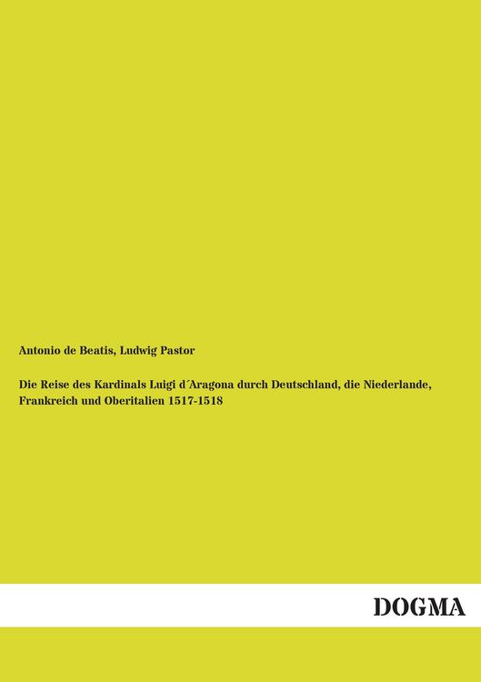 Produktbild: Die Reise des Kardinals Luigi d&acute;Aragona durch Deutschland, die Niederlande, Frankreich und Oberitalien 1517-1518