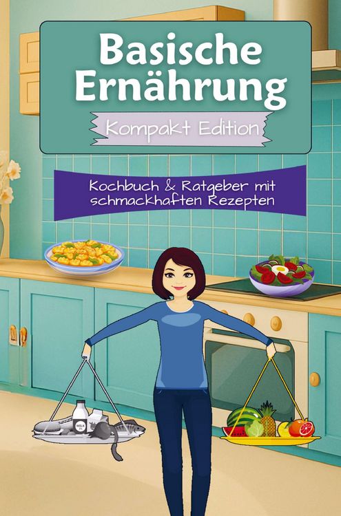 Produktbild: Basische Ern&auml;hrung Kochbuch & Ratgeber mit schmackhaften Rezepten - Kompakt Edition -
