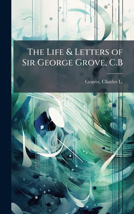 Produktbild: The Life & Letters of Sir George Grove, C.B