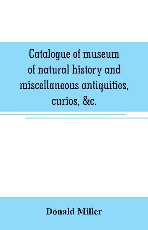 Produktbild: Catalogue of museum of natural history and miscellaneous antiquities, curios, &c.