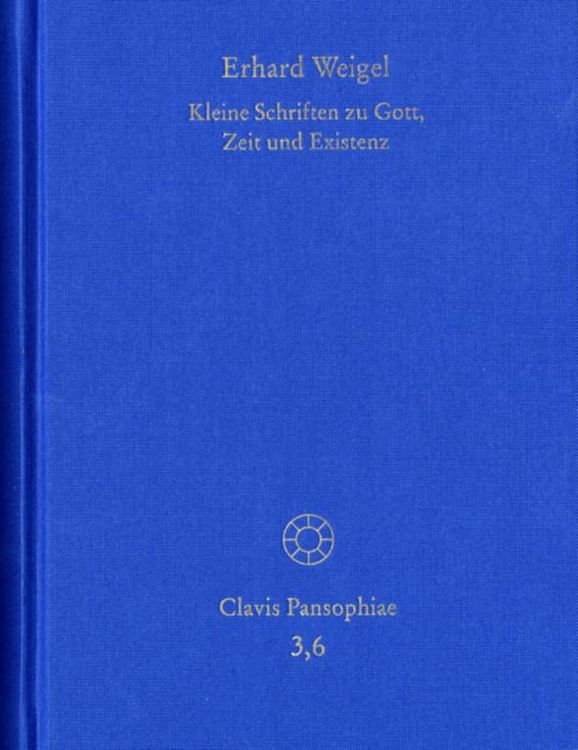 Produktbild: Erhard Weigel: Werke VI: Kleine Schriften zu Gott, Zeit und Existenz