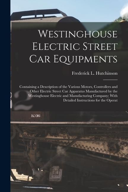 Produktbild: Westinghouse Electric Street Car Equipments: Containing a Description of the Various Motors, Controllers and Other Electric Street Car Apparatus Manuf