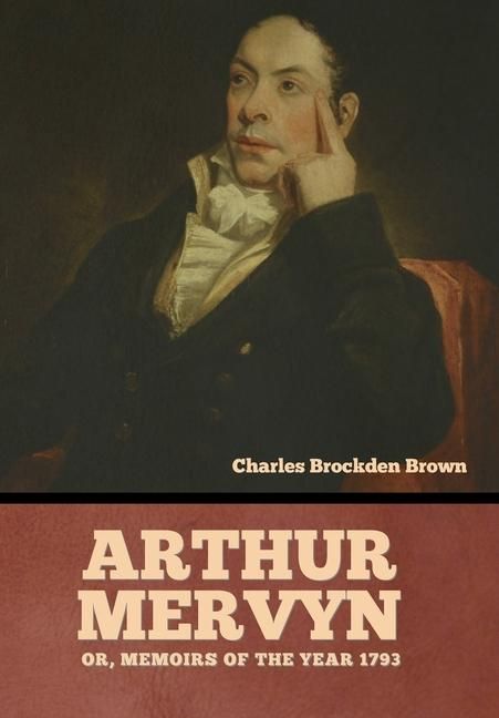 Produktbild: Arthur Mervyn; Or, Memoirs of the Year 1793