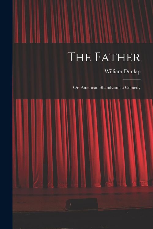 Produktbild: The Father: Or, American Shandyism, a Comedy