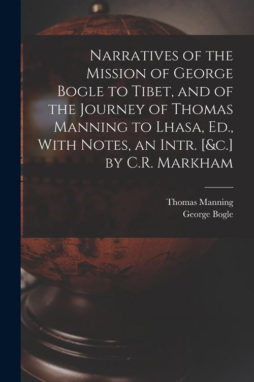 Produktbild: Narratives of the Mission of George Bogle to Tibet, and of the Journey of Thomas Manning to Lhasa, Ed., With Notes, an Intr. [&c.] by C.R. Markham