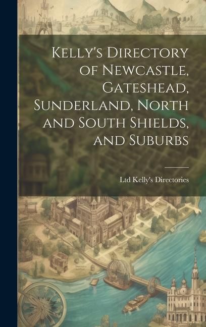 Produktbild: Kelly's Directory of Newcastle, Gateshead, Sunderland, North and South Shields, and Suburbs