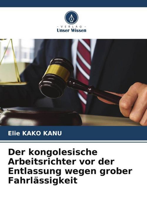 Produktbild: Der kongolesische Arbeitsrichter vor der Entlassung wegen grober Fahrl&auml;ssigkeit