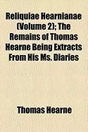 Produktbild: Reliquiae Hearnianae (Volume 2); The Remains of Thomas Hearne Being Extracts from His Ms. Diaries
