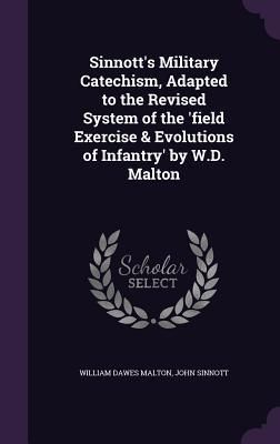 Produktbild: Sinnott's Military Catechism, Adapted to the Revised System of the 'field Exercise & Evolutions of Infantry' by W.D. Malton