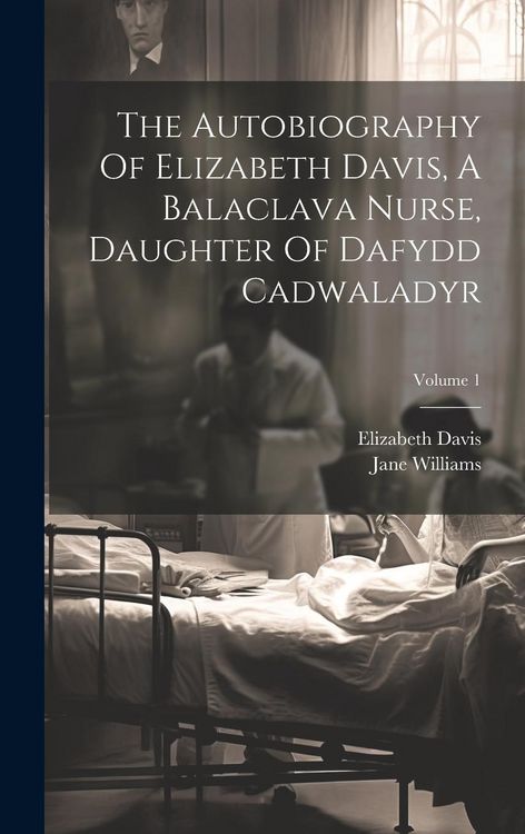 Produktbild: The Autobiography Of Elizabeth Davis, A Balaclava Nurse, Daughter Of Dafydd Cadwaladyr; Volume 1