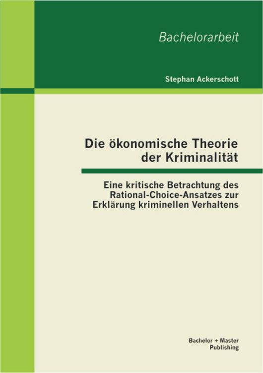 Produktbild: Die &ouml;konomische Theorie der Kriminalit&auml;t: Eine kritische Betrachtung des Rational-Choice-Ansatzes zur Erkl&auml;rung kriminellen Verhaltens