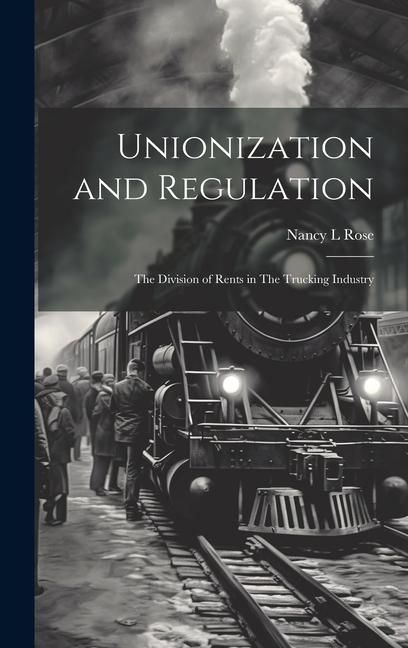 Produktbild: Unionization and Regulation: The Division of Rents in The Trucking Industry