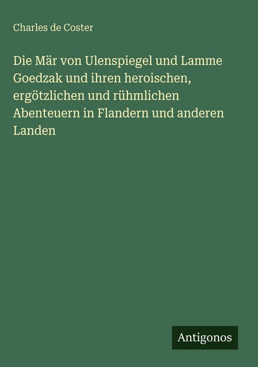 Produktbild: Die M&auml;r von Ulenspiegel und Lamme Goedzak und ihren heroischen, erg&ouml;tzlichen und r&uuml;hmlichen Abenteuern in Flandern und anderen Landen