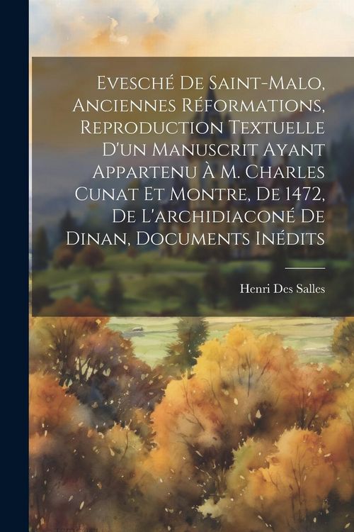 Produktbild: Evesch&eacute; De Saint-malo, Anciennes R&eacute;formations, Reproduction Textuelle D'un Manuscrit Ayant Appartenu &Agrave; M. Charles Cunat Et Montre, De 1472, De L'archi