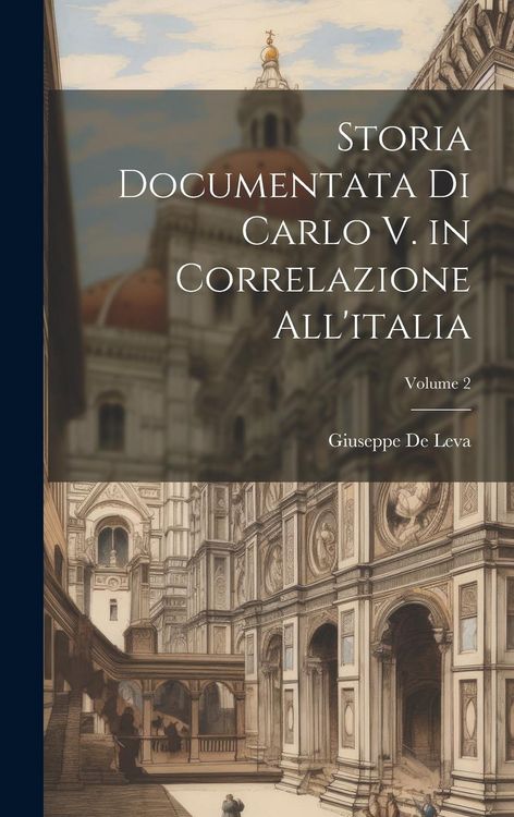 Produktbild: Storia Documentata Di Carlo V. in Correlazione All'italia; Volume 2