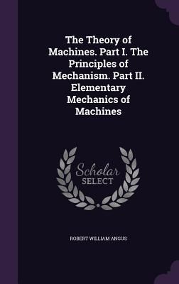 Produktbild: The Theory of Machines. Part I. The Principles of Mechanism. Part II. Elementary Mechanics of Machines