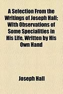 Produktbild: A Selection from the Writings of Joseph Hall; With Observations of Some Specialities in His Life, Written by His Own Hand