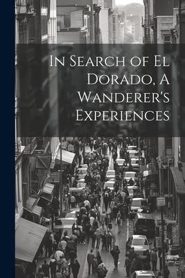Produktbild: In Search of El Dorado, A Wanderer's Experiences