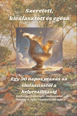 Produktbild: Szeretett, kiv&aacute;lasztott &eacute;s eg&eacute;sz - Egy 30 napos utaz&aacute;s az elutas&iacute;t&aacute;st&oacute;l a helyre&aacute;ll&iacute;t&aacute;sig