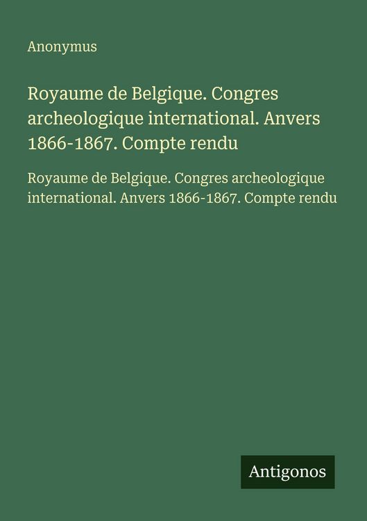 Produktbild: Royaume de Belgique. Congres archeologique international. Anvers 1866-1867. Compte rendu