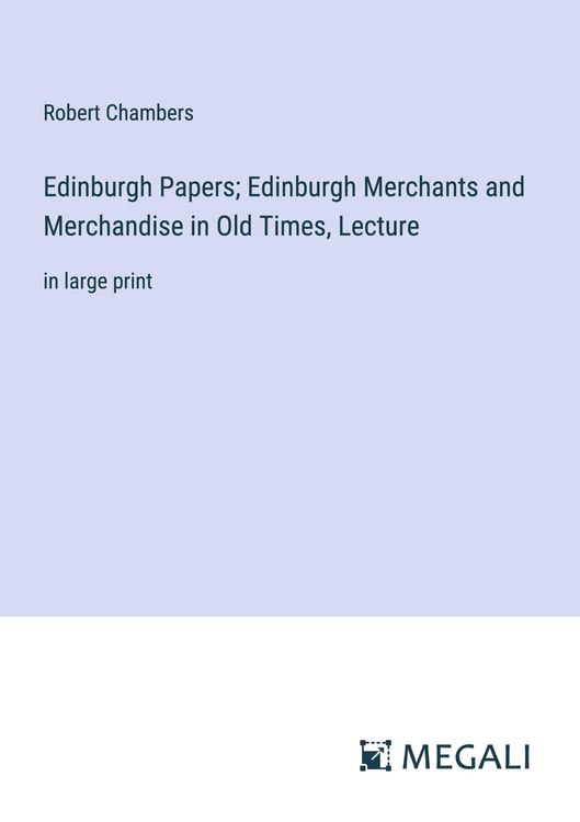 Produktbild: Edinburgh Papers; Edinburgh Merchants and Merchandise in Old Times, Lecture