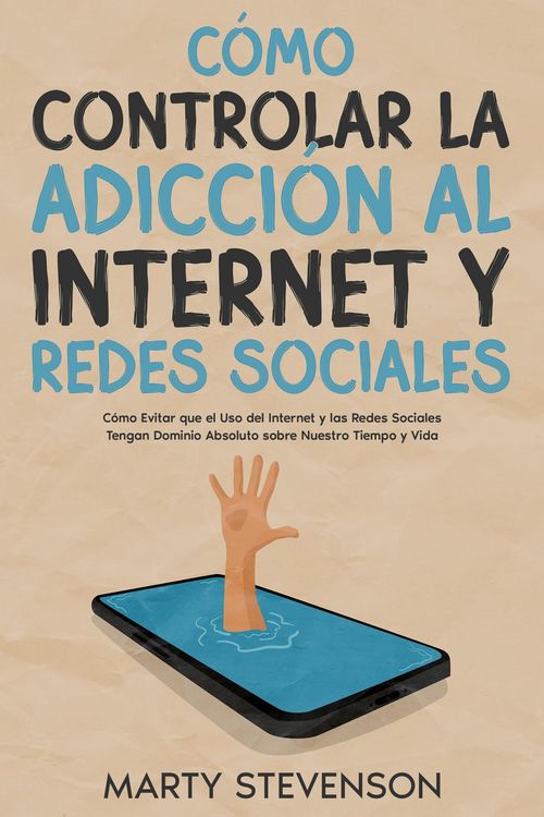 Produktbild: C&oacute;mo Controlar la Adicci&oacute;n al Internet y Redes Sociales: C&oacute;mo Evitar que el Uso del Internet y las Redes Sociales Tengan Dominio Absoluto sobre Nuestr
