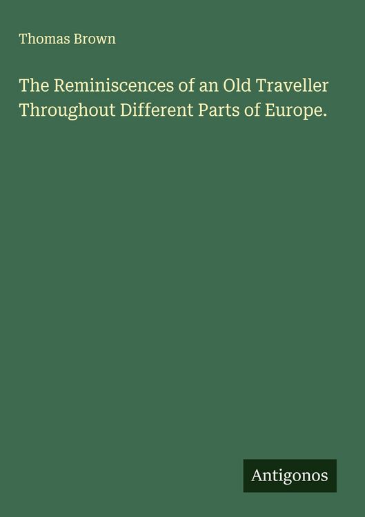 Produktbild: The Reminiscences of an Old Traveller Throughout Different Parts of Europe.