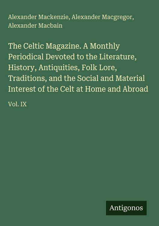 Produktbild: The Celtic Magazine. A Monthly Periodical Devoted to the Literature, History, Antiquities, Folk Lore, Traditions, and the Social and Material Interest