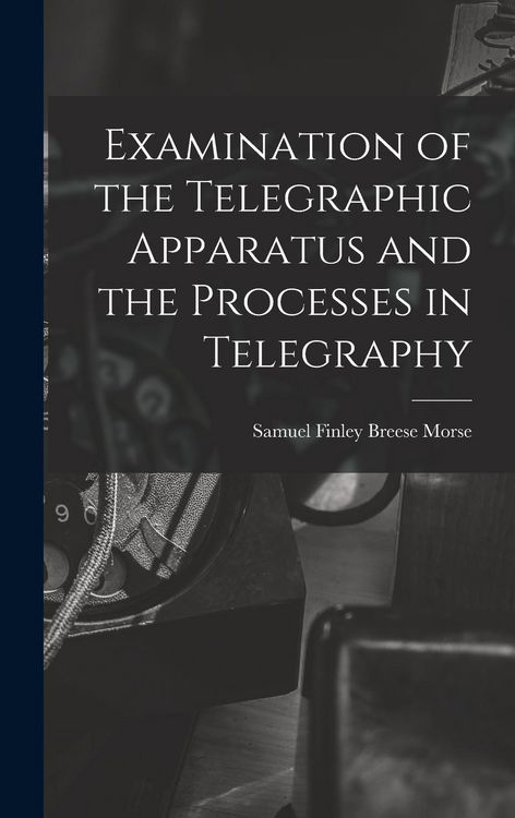 Produktbild: Examination of the Telegraphic Apparatus and the Processes in Telegraphy