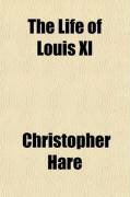 Produktbild: The Life of Louis XI; The Rebel Dauphin and the Statesman King, from His Original Letters and Other Documents