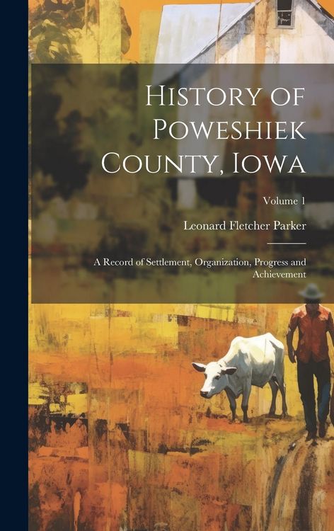 Produktbild: History of Poweshiek County, Iowa: A Record of Settlement, Organization, Progress and Achievement; Volume 1