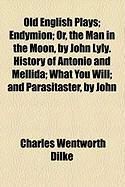 Produktbild: Old English Plays; Endymion; Or, the Man in the Moon, by John Lyly. History of Antonio and Mellida; What You Will; And Parasitaster, by John